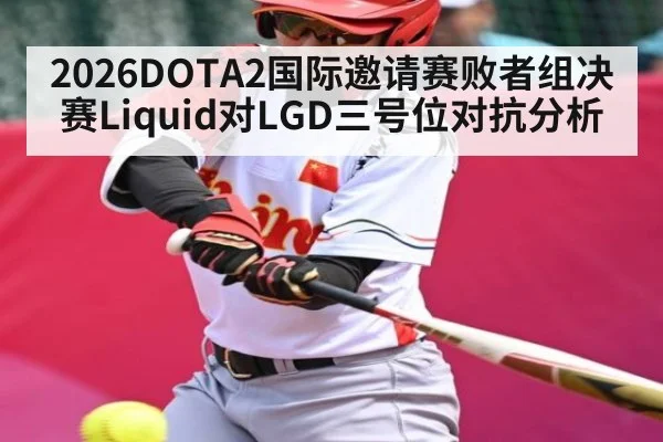 2026DOTA2国际邀请赛败者组决赛Liquid对LGD三号位对抗分析